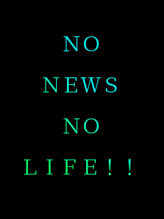 NO

NEWS

NO

LIFE!!