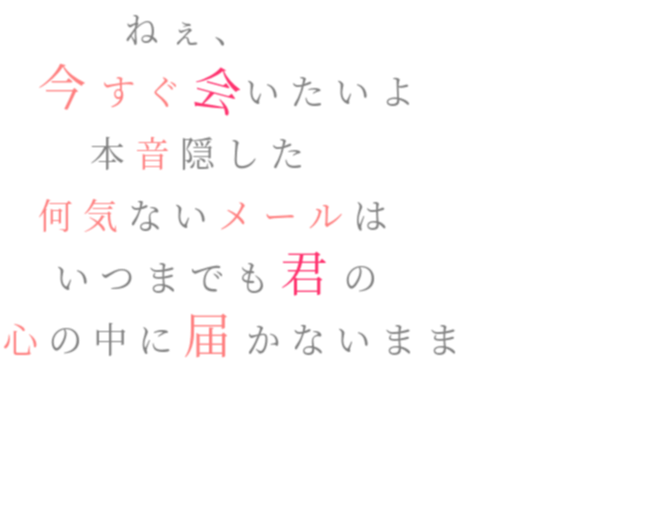 歌詞 ねぇ 今すぐ会いたいよ 本音隠した せんち さんの明朝体デコメ