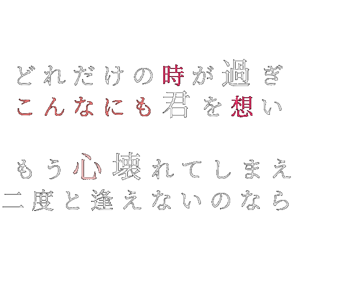 どれ だけ の 時 が 過ぎ こんなにも 君 を 想い もう 心 壊れ て しまえ 二度と 会え ない の なら