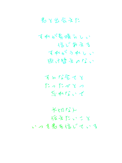 �N�Əo���

�@���ꂪ�f���炵��
    �M��������
   ���ꂪ���ꂵ��
   �|���ւ��̂Ȃ�

 ����ȑS�Ă�
 �������ЂƂ�
  �Y��Ȃ���
 
 ��؂Ȑl
   �`����������
 �����N��M���Ă���

