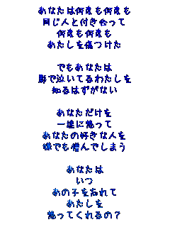 ���Ȃ��͉��x�����x��
�����l�ƕt��������
���x�����x��
��������������

�ł����Ȃ���
�e�ŋ����Ă�킽����
�m��͂����Ȃ�

���Ȃ�������
��r�ɑz����
���Ȃ��̍D���Ȑl��
���ł�����ł��܂�

���Ȃ���
����
���̎q��Y���
��������
�z���Ă����́H