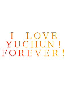 I LOVE
YUCHUN!
FOREVER!!