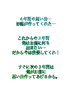 6�N�Ԃ̎v���o�c
���O������Ă��ꂽ�c


���ꂩ���3�N�� 
���͂��O�ɉ���
�o���Ȃ��c
�����獡�͉䖝���Ă���I


�����Ɏ���3�N�Ԃ�
�������O��
�v���o����Ă����邩��B