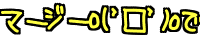 o(�f���f)o �}�[�W�[�Ł[!?