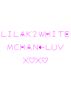 LILAK2WHITE 

MCHANLUV

XOXO 