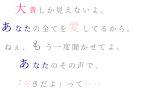 もう一度 大貴しか見えないよ あなたの全てを 有岡きゆん さんの明朝体デコメ