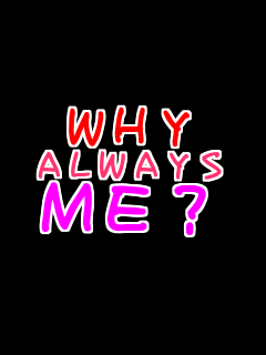 WHY ALWAYS ME�H    