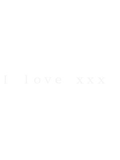 I love xxx ...