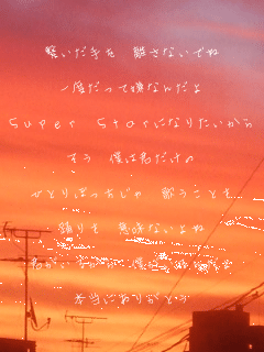 �q������� �����Ȃ��ł�

��x�����Č��Ȃ񂾂�

Super Star�ɂȂ肽������

���� �l�͌N������

�ЂƂ�ڂ������� �̂����Ƃ�

�x��� �Ӗ��Ȃ����

�N�����邩�� �l������񂾂�

�{���ɂ��肪�Ƃ�
